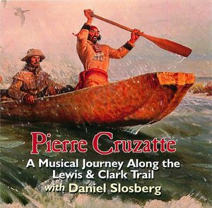 Daniel Slosberg, Pierre Cruzatte: A Musical Journey Along the Lewis & Clark Trail