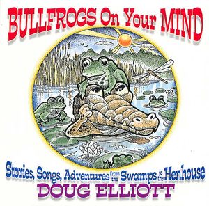 Doug Elliott, Bullfrogs On Your Mind: Stories, Songs, Adventures From The Swamp To The Henhouse