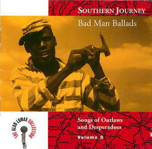 Southern Journey Vol. 5: Bad Man Ballads- Songs of Outlaws and Desperados