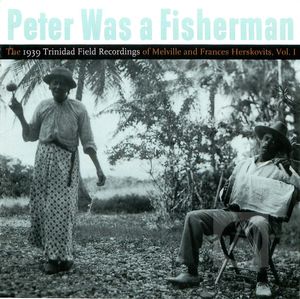 Peter Was a Fisherman: The 1939 Trinidad Field Recordings of Melville and Frances Herskovits, Vol.1