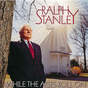 Ralph Stanley: While the Ages Roll On