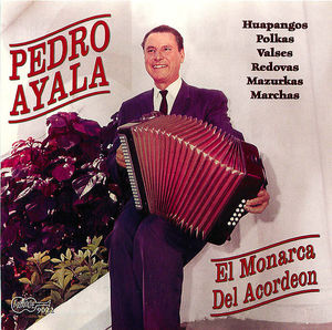 Pedro Ayala: El Monarca Del Acordeon