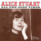 Alice Stuart: All the Good times