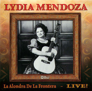 Lydia Mendoza: La Alondra De La Frontera - Live!