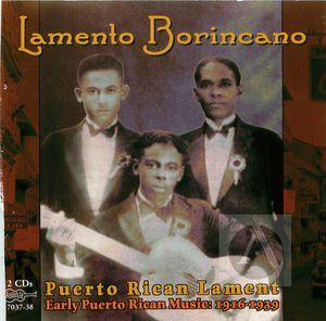 Lamento Borincano (Puerto Rican Lament): Early Puerto Rican Music 1916-1939 (CD1)