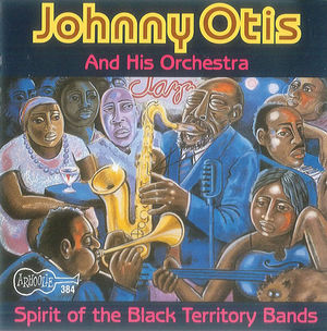 Johnny Otis And His Orchestra: Spirit of the Black Territory Bands