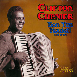 Clifton Chenier: Bon Ton Roulet and more!