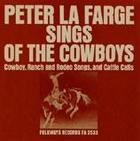 Peter La Farge Sings of the Cowboys: Cowboy, Ranch and Rodeo Songs, and Cattle Calls