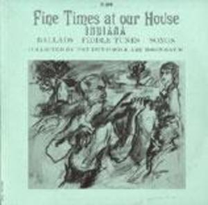 Fine Times at Our House: Traditional Music of Indiana: Ballads, Fiddle Tunes, Songs