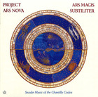 Ars Magis Subtiliter: Secular Music of the Chantilly Codex