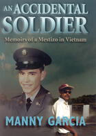 An Accidental Soldier: Memoirs of A Mestizo In Vietnam