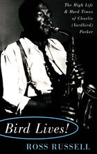 Bird Lives!: The High Life and Hard Times of Charlie (Yardbird) Parker
