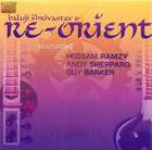 Baluji Shrivastav & Re-Orient,  featuring Hossam Ramzy; Andy Sheppard; Guy Barker