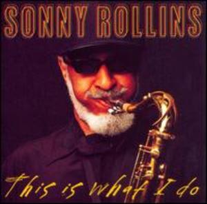 Sonny Rollins: This Is What I Do