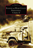 Images of America, Raleigh and Wake County Firefighting: Volume II
