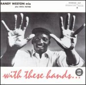 Randy Weston Trio plus Cecil Payne: With These Hands...