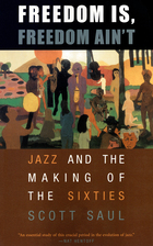 Freedom Is, Freedom Ain’t: Jazz and the Making of the Sixties