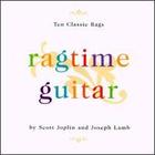 Ragtime Guitar: Ten Classic Rags by Scott Joplin and Joseph Lamb