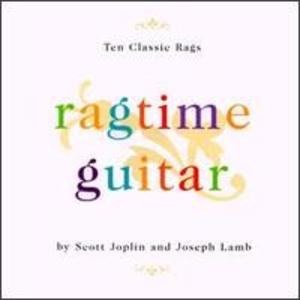 Ragtime Guitar: Ten Classic Rags by Scott Joplin and Joseph Lamb