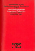 Survey and Status of IPPF Family Planning Programmes in Proceedings of the Eighth International Conference of the International Planned Parenthood Federation, Santiago, Chile, 9-15 April 1967