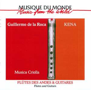 Guillermo De La Roca: Musica Criolla: Kena -  Flûtes des Andes & Guitares