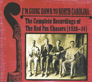 I'm Going Down to North Carolina - The Complete Recording of the Red Fox Chasers, 1928-31