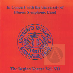 University of Illinois Symphonic Band: In Concert, The Begian Years. Vol. VII