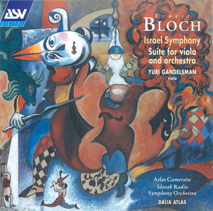 Bloch: Israel Symphony; Suite for Viola & Orchestra