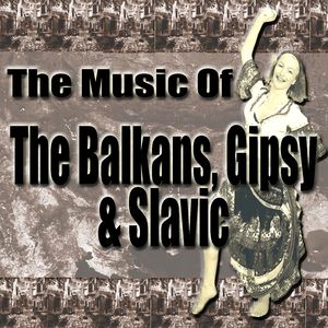The Music Of The Balkans, Gipsy & Slavic