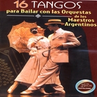 16 Tangos Para Bailar Con Las Orquestas De Los Maestros Argentinos