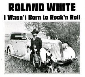 Roland White:  I Wasn't Born to Rock-n-Roll