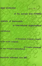 Legal Protection of the Women and Children: Analysis of Documents of International Organizations; Contribution of Hungarian Women''s Council to the World Congress of Women Convened by Women's International Democratic Federation, June 1963