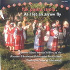 Yak pusu strelu As - I Let an Arrow Fly: Eastern Slavic Musical Folklore of the Russian-Ukranian-Belorussian Borderlands