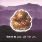 Banco de Gaia: Big Men Cry