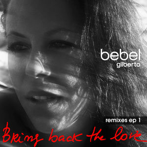 Bebel Gilberto: Bring Back The Love Remixes EP 1