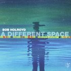 Bob Holroyd: A Different Space