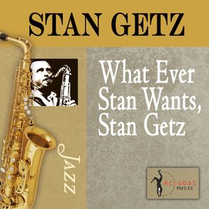 Whatever Stan Wants, Stan Getz