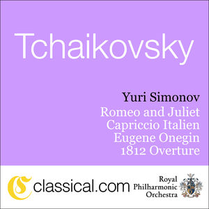Pyotr Il'yich Tchaikovsky: Romeo And Juliet - Fantasy Overture; Capriccio Italien; Eugene Onegin; 1812 Overture