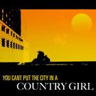 You Can't Put The City In A Country Girl