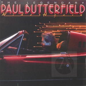 Paul Butterfield: The Legendary Paul Butterfield Rides Again