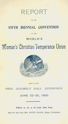 Report of the Fifth Biennial Convention of the World's Woman's Christian Temperance Union Held in the Free Assembly Hall, Edinburgh, June 22-26, 1900