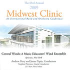 The 63rd Annual Midwest Clinic, 2009: Central Winds: A Music Educators' Wind Ensemble
