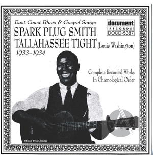 East Coast Blues & Gospel Songs: Spark Plug Smith & Tallahassee Tight: Complete Recorded Works In Chronological Order