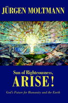 Sun of Righteousness, Arise!: God's Future for Humanity and the Earth