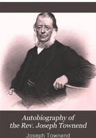 Autobiography of the Rev. Joseph Townend: With Reminiscences of His Missionary Labours in Australia