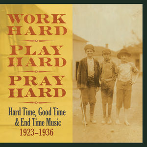 Work Hard, Play Hard, Pray Hard: Hard Time, Good Time & End Time Music 1923 - 1936