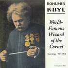 Bohumir Kryl: World-Famous Wizzard of the Cornet (Recordings, 1901-1918)