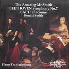 The Amazing Mr. Smith: Beethoven: (Liszt) Symphony No. 7/ Bach (Busoni) Chaconne / Ronald Smith