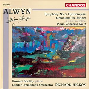 Alwyn: Symphony No. 5 'Hydriotaphia'|Sinfonietta for Strings|Piano Concerto No. 2