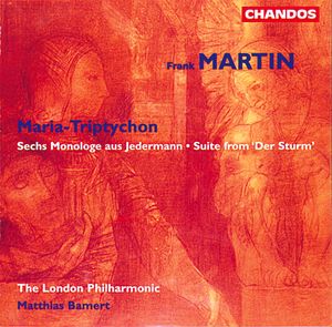 Frank Martin: Maria-Triptychon|Sechs Monologe aus Jedermann|Suite from ‘Der Sturm’